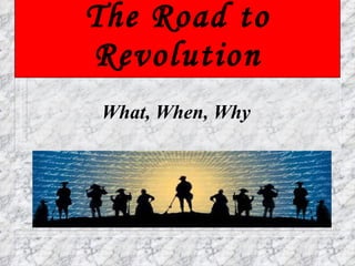 The Road to Revolution What, When, Why 