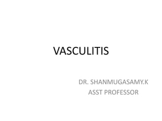 VASCULITIS
DR. SHANMUGASAMY.K
ASST PROFESSOR
 