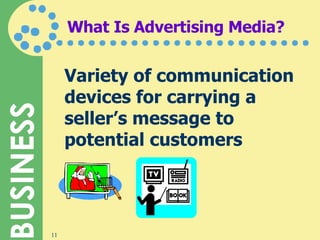 What Is Advertising Media? Variety of communication devices for carrying a seller’s message to potential customers 