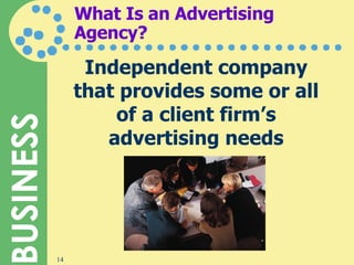 What Is an Advertising Agency? Independent company that provides some or all of a client firm’s advertising needs 