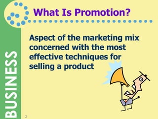 What Is Promotion? Aspect of the marketing mix concerned with the most effective techniques for selling a product 