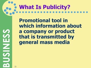 What Is Publicity? Promotional tool in which information about a company or product that is transmitted by general mass media 
