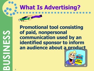 What Is Advertising? Promotional tool consisting of paid, nonpersonal communication used by an identified sponsor to inform an audience about a product 