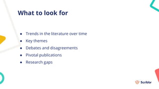 What to look for
● Trends in the literature over time
● Key themes
● Debates and disagreements
● Pivotal publications
● Research gaps
 