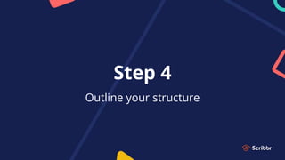 Step 4
Outline your structure
 