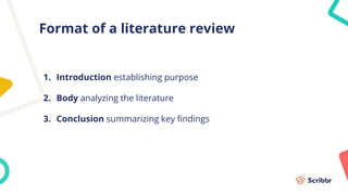 Format of a literature review
1. Introduction establishing purpose
2. Body analyzing the literature
3. Conclusion summarizing key findings
 