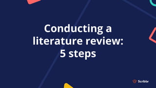 Conducting a
literature review:
5 steps
 