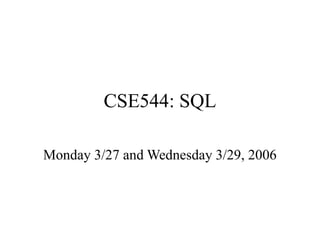 CSE544: SQL
Monday 3/27 and Wednesday 3/29, 2006
 