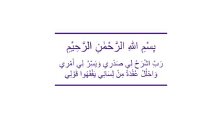 ‫ا‬ ِ‫ن‬ ٰ‫م‬ْ‫ح‬َّ‫الر‬ ِ‫هللا‬ ِ‫م‬ْ‫س‬ِ‫ب‬
ِ‫ْم‬‫ي‬ ِ‫ح‬َّ‫لر‬
ِ‫س‬َ‫ي‬ َ‫و‬ ‫ي‬ ِ
‫ر‬ْ‫د‬َ‫ص‬ ‫ي‬ِ‫ل‬ ْ‫ح‬َ‫ر‬ْ‫ش‬‫ا‬ ِ‫ب‬َ‫ر‬
‫ي‬ ِ
‫ر‬ْ‫م‬َ‫أ‬ ‫ي‬ِ‫ل‬ ْ‫ر‬
َ‫ي‬ ‫ي‬ِ‫ن‬‫ا‬َ‫س‬ِ‫ل‬ ْ‫ن‬ِ‫م‬ ً‫ة‬َ‫د‬ْ‫ق‬ُ‫ع‬ ْ‫ل‬ُ‫ل‬ْ‫اح‬ َ‫و‬
‫ي‬ِ‫ل‬ ْ‫و‬َ‫ق‬ ‫وا‬ُ‫ه‬َ‫ق‬ْ‫ف‬
 