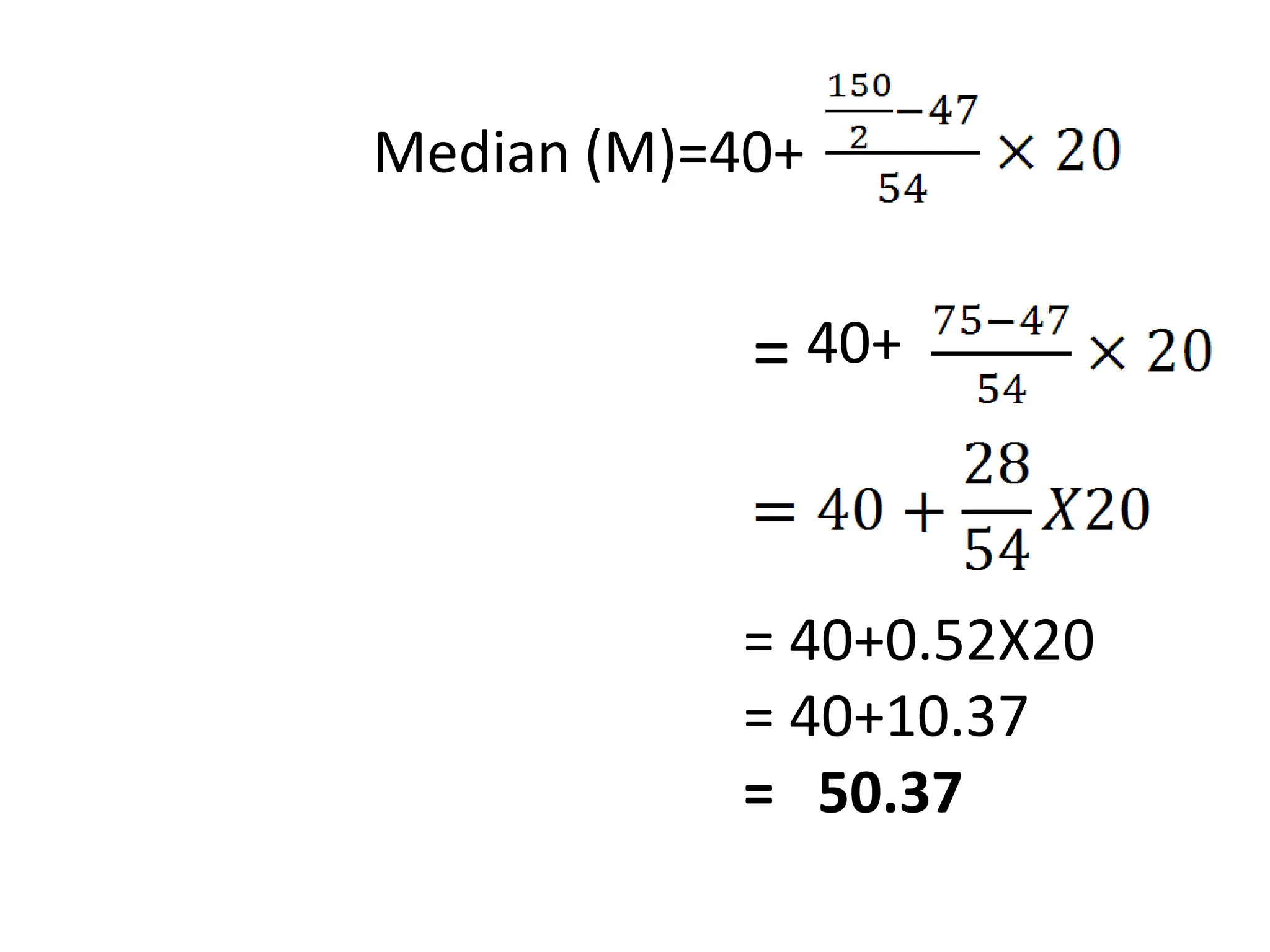Median (M)=40+
40+
=
= 40+0.52X20
= 40+10.37
= 50.37
 