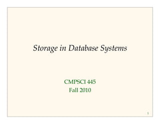 1 
Storage in Database Systems 
CMPSCI 445 
Fall 2010 
 