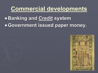 Commercial developments 
Banking and Credit system 
Government issued paper money. 
 