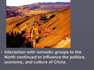  Interaction with nomadic groups to the 
North continued to influence the politics, 
economy, and culture of China. 
 
