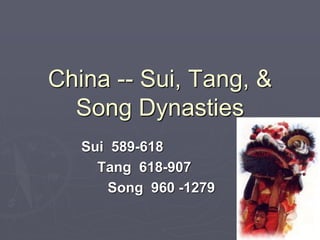China -- Sui, Tang, &
Song Dynasties
Sui 589-618
Tang 618-907
Song 960 -1279
 