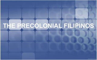 THE PRECOLONIAL FILIPINOS 
