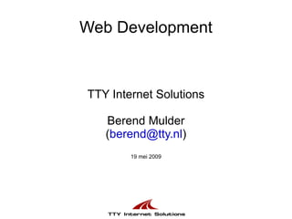 Web Development TTY Internet Solutions Berend Mulder ( [email_address] ) 19 mei 2009 