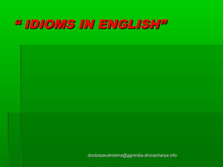 ““ IDIOMS IN ENGLISH”IDIOMS IN ENGLISH”
doctorparulmishra@ggnindia.dronacharya.infodoctorparulmishra@ggnindia.dronacharya.info
 