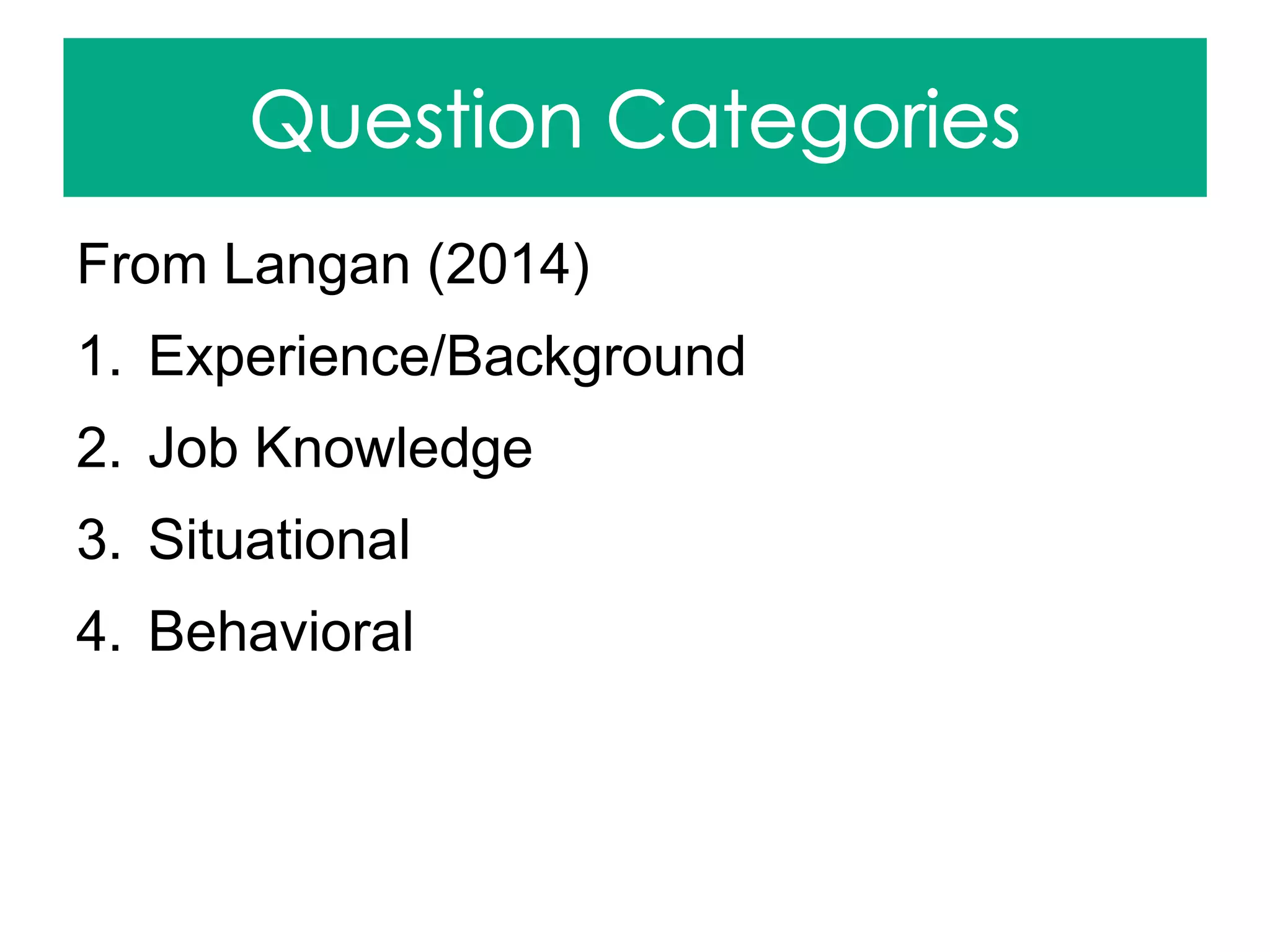From Langan (2014)
1. Experience/Background
2. Job Knowledge
3. Situational
4. Behavioral
 