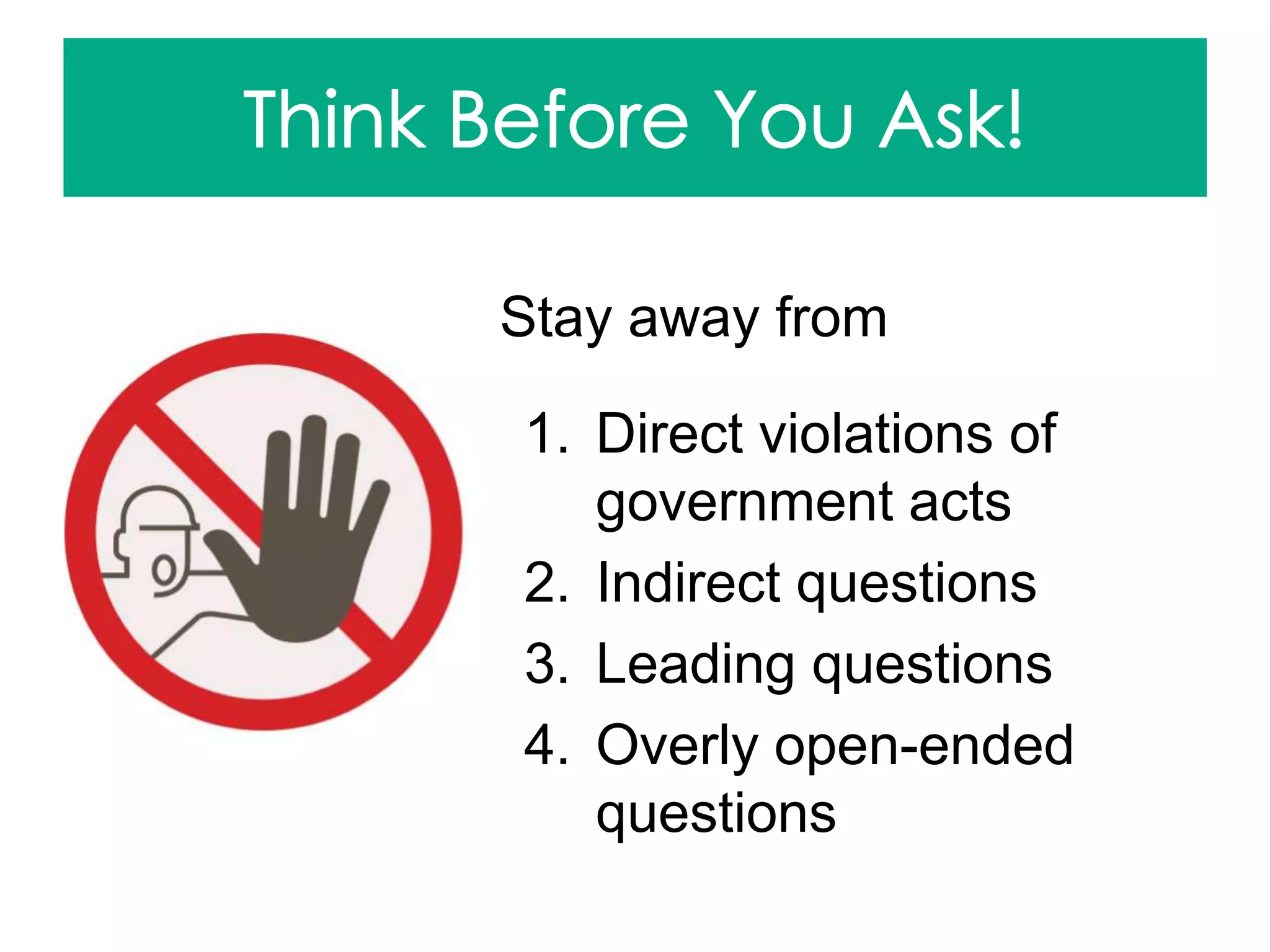 Stay away from
1. Direct violations of
government acts
2. Indirect questions
3. Leading questions
4. Overly open-ended
questions
 