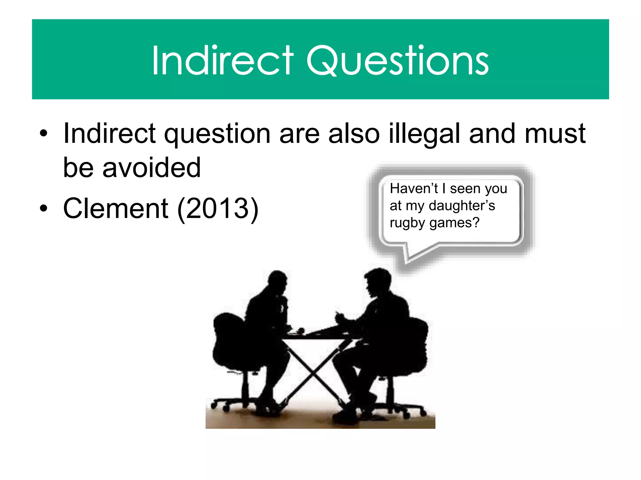 • Indirect question are also illegal and must
be avoided
• Clement (2013)
Haven’t I seen you
at my daughter’s
rugby games?
 