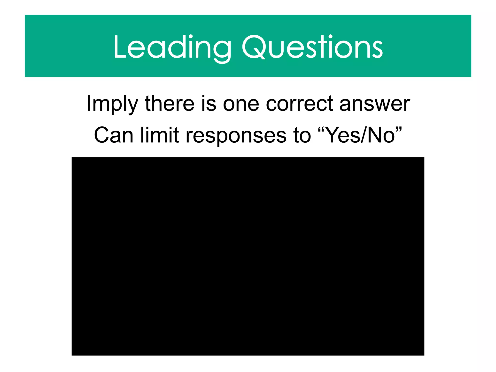 Imply there is one correct answer
Can limit responses to “Yes/No”
 
