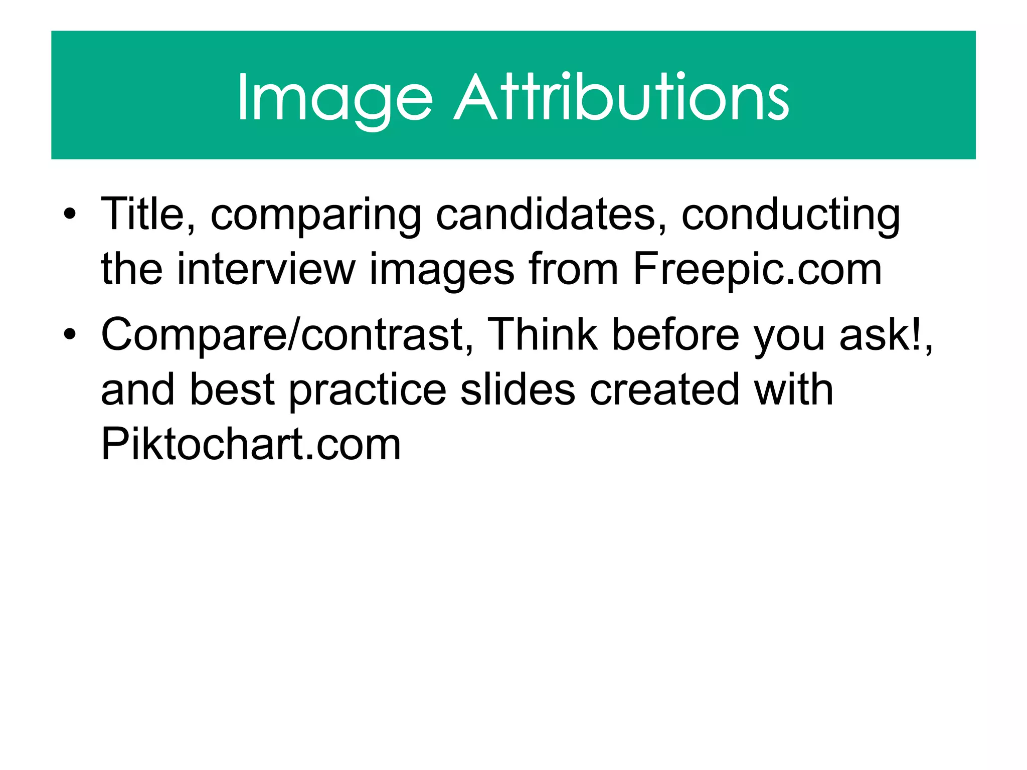 • Title, comparing candidates, conducting
the interview images from Freepic.com
• Compare/contrast, Think before you ask!,
and best practice slides created with
Piktochart.com
 