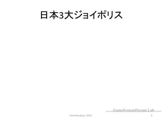 日本3大ジョイポリス
GameStudy.jp. 2016. 3
 