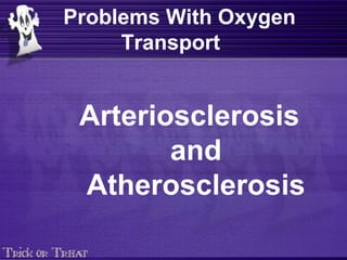 Problems With Oxygen
     Transport


 Arteriosclerosis
        and
 Atherosclerosis
 