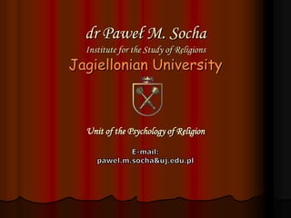 dr Paweł M. SochaInstitute for the Study of ReligionsJagiellonian UniversityUnit of the Psychology of Religion E-mail: pawel.m.socha&uj.edu.pl 