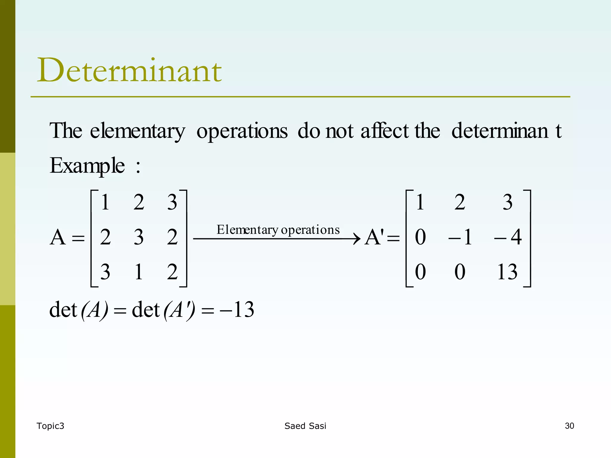 Topic3 Saed Sasi 30
Determinant
13
det
det
13
0
0
4
1
0
3
2
1
A'
2
1
3
2
3
2
3
2
1
A
:
Example
t
determinan
affect the
not
do
operations
elementary
The
operations
Elementary





















 












(A')
(A)
 