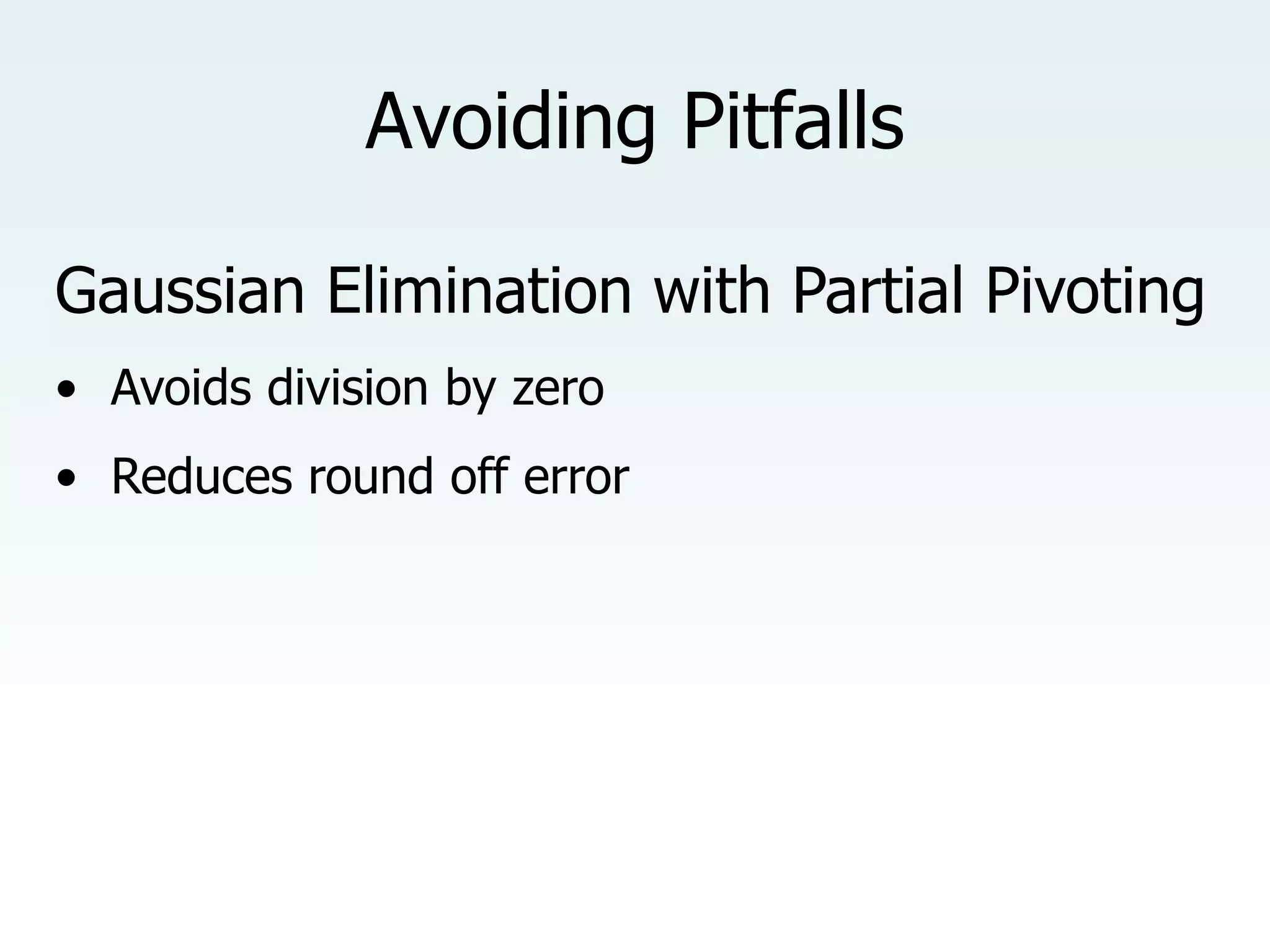 Avoiding Pitfalls
Gaussian Elimination with Partial Pivoting
• Avoids division by zero
• Reduces round off error
 