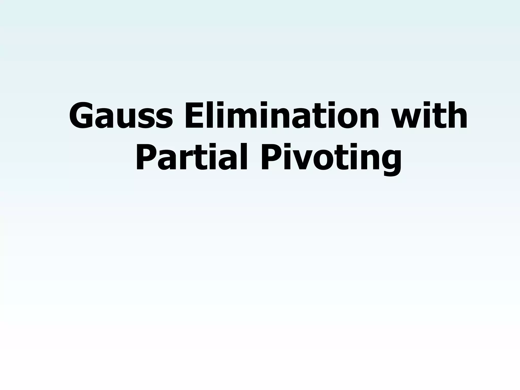 Gauss Elimination with
Partial Pivoting
 