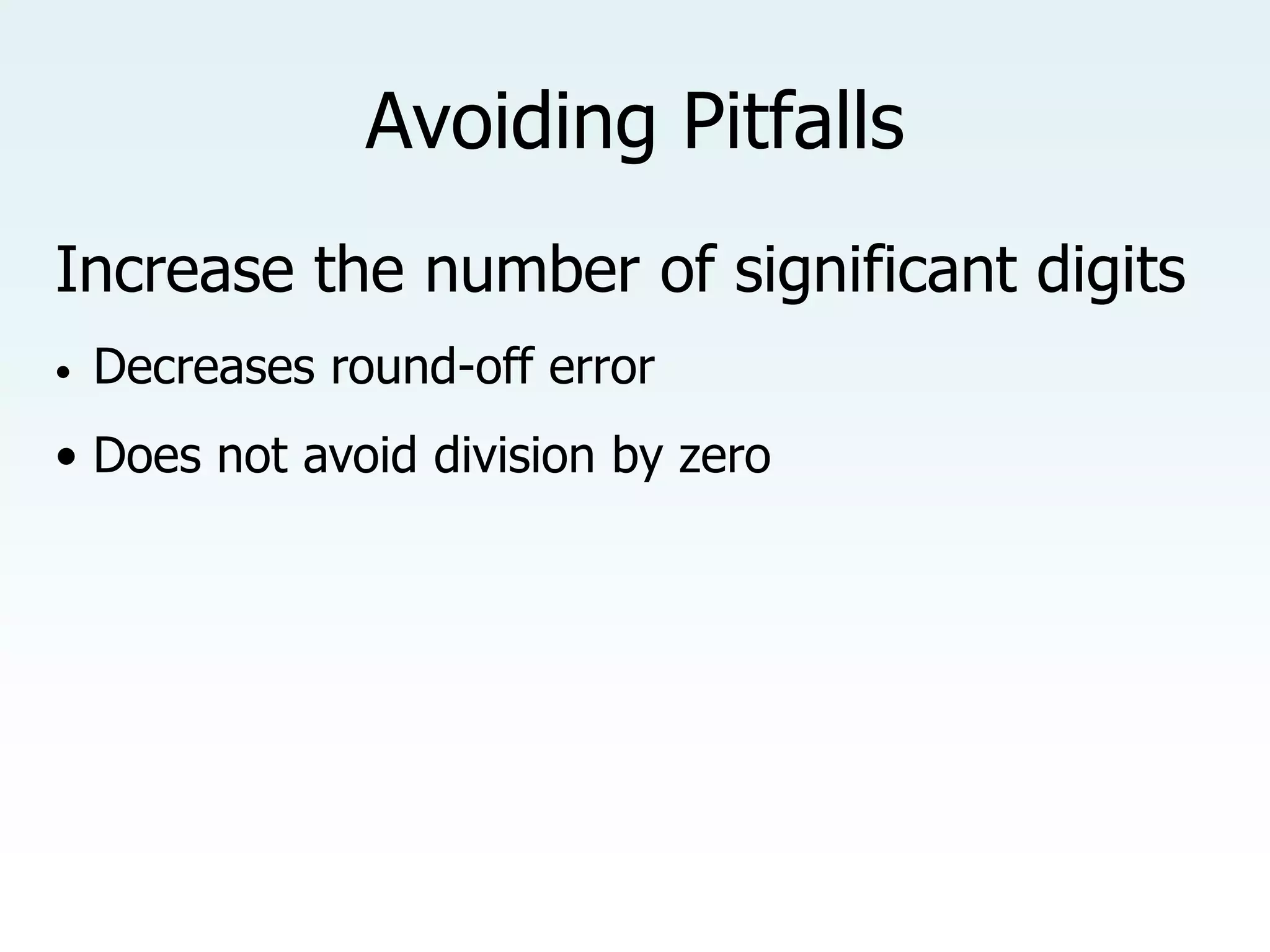Avoiding Pitfalls
Increase the number of significant digits
• Decreases round-off error
• Does not avoid division by zero
 