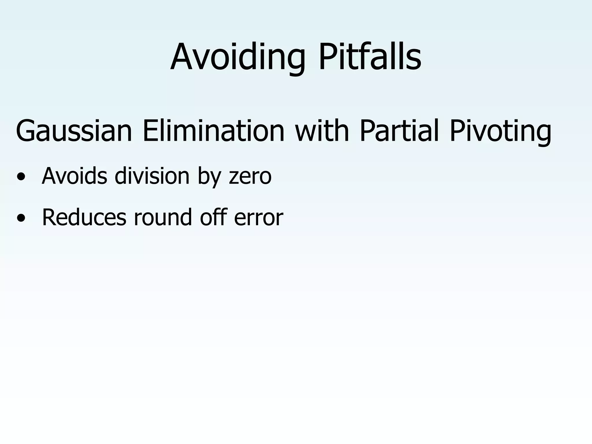 Avoiding Pitfalls
Gaussian Elimination with Partial Pivoting
• Avoids division by zero
• Reduces round off error
 