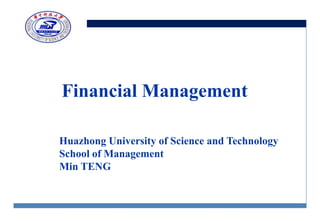 Huazhong University of Science and Technology
School of Management
Min TENG
Financial Management
 