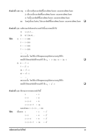 F F 21
F 2.10 1) F ก ก ก
2) F ก ก ก
2) Fก ก ก ก
F F Fก ก ก ก
F 2.11 F F
1) 1, 3, 5, 7,
2) 0, 7, 26, 63,
1) 1 = 1 + 2(0)
3 = 1 + 2(1)
5 = 1 + 2(2)
7 = 1 + 2(3)
Fก F F F
F ก F an = 1 + 2(n 1) = 2n 1
2) 0 = 13
1
7 = 23
1
26 = 33
1
63 = 43
1
Fก F F F
F ก F an = n3
1
F 2.12 ก ก F
1 = 1
1 + 3 = 4
1 + 3 + 5 = 9
1 + 3 + 5 + 7 = 16
F 1 + 3 + 5 + + 101
ก 1 = 1 = 12
1 + 3 = 4 = 22
1 + 3 + 5 = 9 = 32
1 + 3 + 5 + 7 = 16 = 42
 