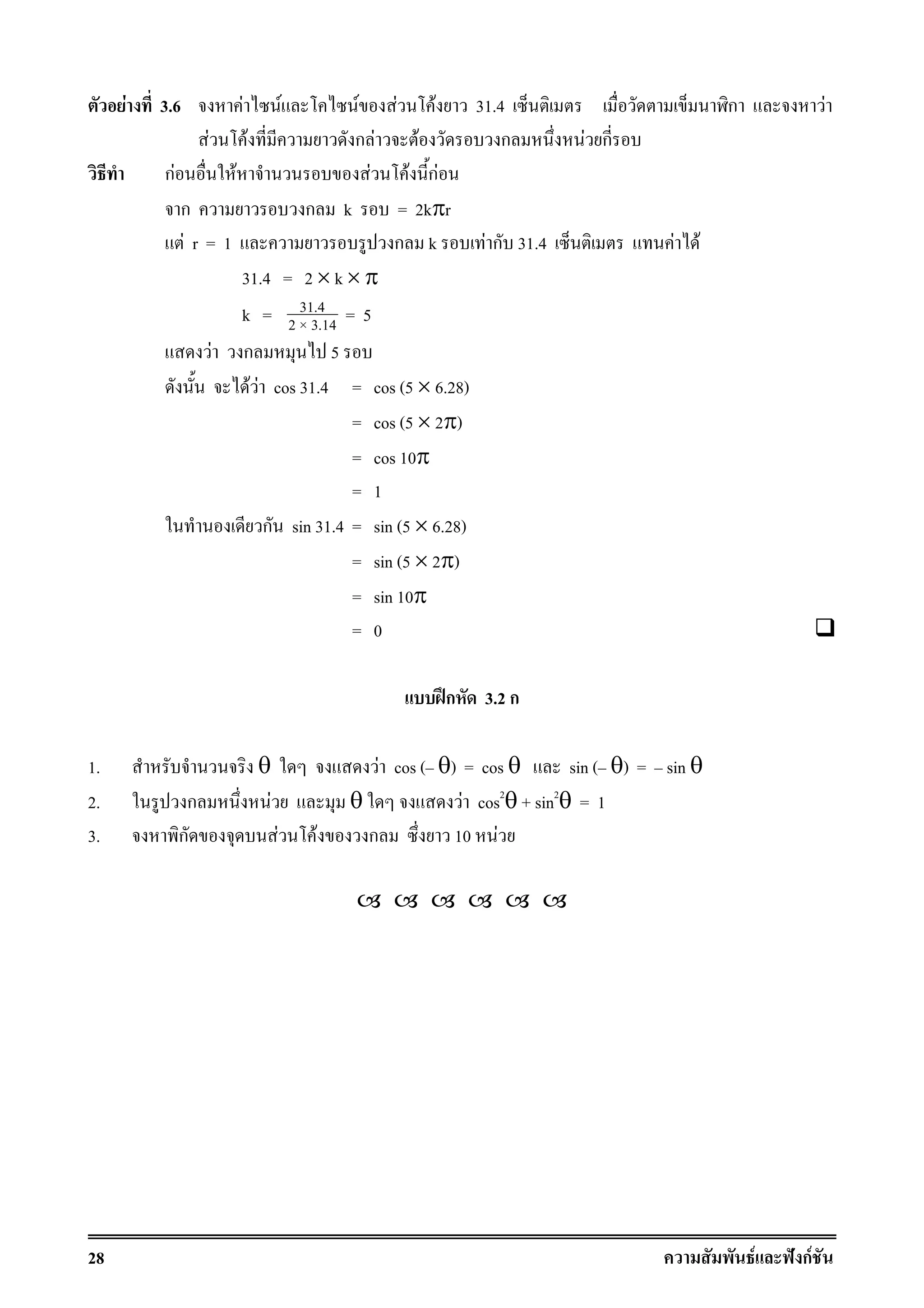 28 F ˆ กF
F 3.6 F F F F F 31.4 ก F
F F ก F F ก F ก
กF F F F กF
ก ก k = 2kπr
F r = 1 ก k F ก 31.4 F F
31.4 = 2 × k × π
k = 31.4
2 × 3.14 = 5
F ก 5
F F cos 31.4 = cos (5 × 6.28)
= cos (5 × 2π)
= cos 10π
= 1
ก sin 31.4 = sin (5 × 6.28)
= sin (5 × 2π)
= sin 10π
= 0
ʿก 3.2 ก
1. θ F cos ( θ) = cos θ sin ( θ) = sin θ
2. ก F θ F cos2
θ + sin2
θ = 1
3. ก F F ก 10 F
 
