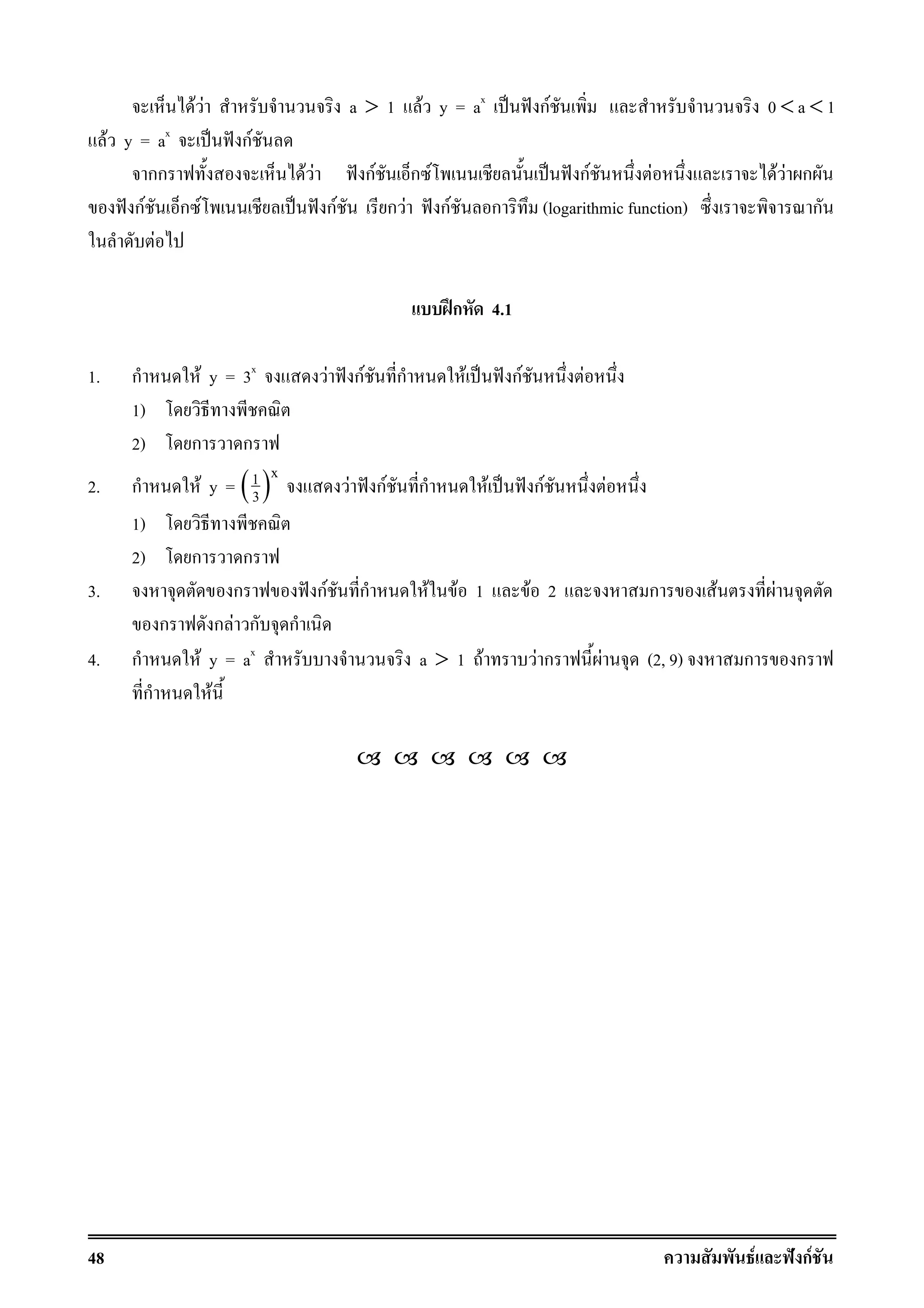 48 F ˆ กF
F F a > 1 F y = ax
ˈ ˆ กF 0 < a < 1
F y = ax
ˈ ˆ กF
กก F F ˆ กF ก F ˈ ˆ กF F F F ก
ˆ กF ก F ˈ ˆ กF ก F ˆ กF ก (logarithmic function) ก
F
ʿก 4.1
1. ก F y = 3x
F ˆ กF ก F ˈ ˆ กF F
1)
2) ก ก
2. ก F y = ( )x1
3 F ˆ กF ก F ˈ ˆ กF F
1)
2) ก ก
3. ก ˆ กF ก F F 1 F 2 ก F F
ก ก F ก ก
4. ก F y = ax
a > 1 F F ก F (2, 9) ก ก
ก F
 