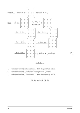 28 ก F
F 3.1 ก F A =
1 1 2
1 2 2
2 1 1
 
 
 
 
 
F A ∼ I3
ก
1 1 2
1 2 2
2 1 1
 
 
 
 
 
2 2 1
3 3 1
R R - R
R R - 2R
→
→
→
1 1 2
0 1 0
0 -1 -3
 
 
 
 
 
3 3 2R R + R→
→
1 1 2
0 1 0
0 0 -3
 
 
 
 
 
3 3 2R R + R→
→
1 1 2
0 1 0
0 0 -3
 
 
 
 
 
( )1
3 33R - R→
→
1 1 2
0 1 0
0 0 1
 
 
 
 
 
1 1 3R R - 2R→
→
1 1 0
0 1 0
0 0 1
 
 
 
 
 
1 1 2R R - R→
→
1 0 0
0 1 0
0 0 1
 
 
 
 
 
= I3 A ∼ I3 F ก
ʿก 3.1
1. F ก F B ʿก 2.1 F 4. ก I3 F
2. F ก F A F 2.4 ก I3 F
3. F ก F A ʿก 2.4 F 1. ก I4 F
 