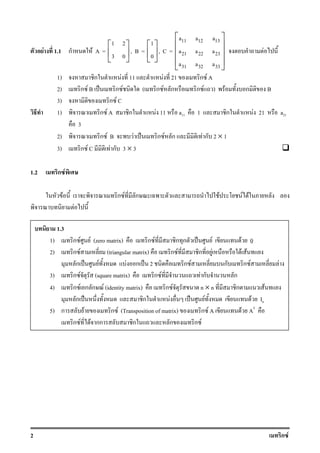 2 ก F
F 1.1 ก F A =
1 2
3 0
 
 
 
, B =
1
0
 
 
 
, C =
11 12 13
21 22 23
31 32 33
a a a
a a a
a a a
 
 
 
 
 
F
1) ก F 11 F 21 ก F A
2) ก F B ˈ ก F ( ก F ก ก F ) F ก B
3) ก F C
1) ก F A ก F 11 a11 1 ก F 21 a21
3
2) ก F B F ˈ ก F ก F ก 2 × 1
3) ก F C F ก 3 × 3
1.2 ก F
F ก F ก F F F
F
1.3
1) ก F F (zero matrix) ก F ก ก ˈ F F 0
2) ก F (triangular matrix) ก F ก F F F
ก ˈ F F ก ˈ 2 ก F ก ก F F
3) ก F (square matrix) ก F F ก ก
4) ก F ก ก F (identity matrix) ก F n × n ก F
ก ˈ ก F ˈ F F In
5) ก F ก F (Transposition of matrix) ก F A F AT
ก F F กก ก ก ก F
 