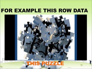 FOR EXAMPLE THIS ROW DATA
THIS PUZZLE
 