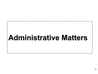 Administrative Matters
11
 