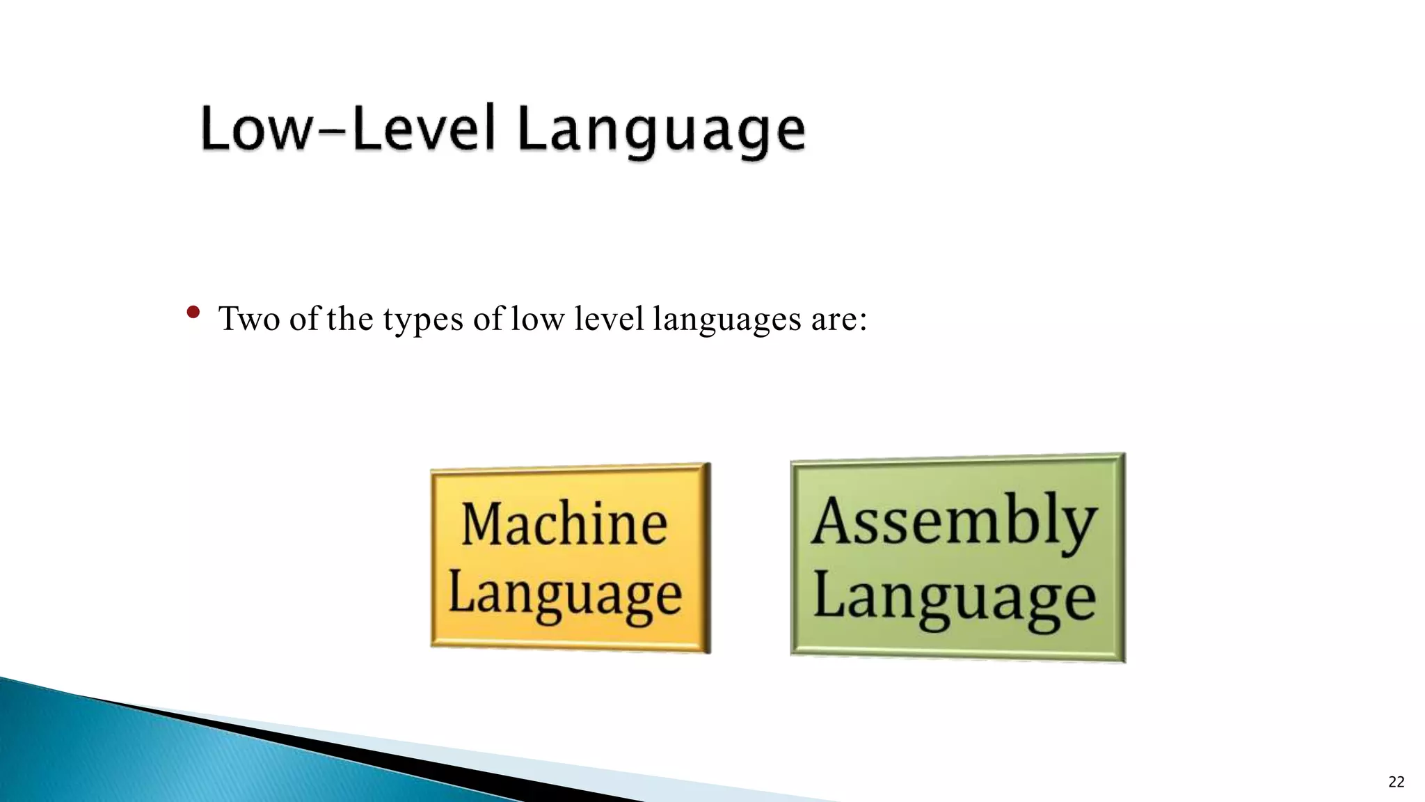 22 • Two of the types of low level languages are: 