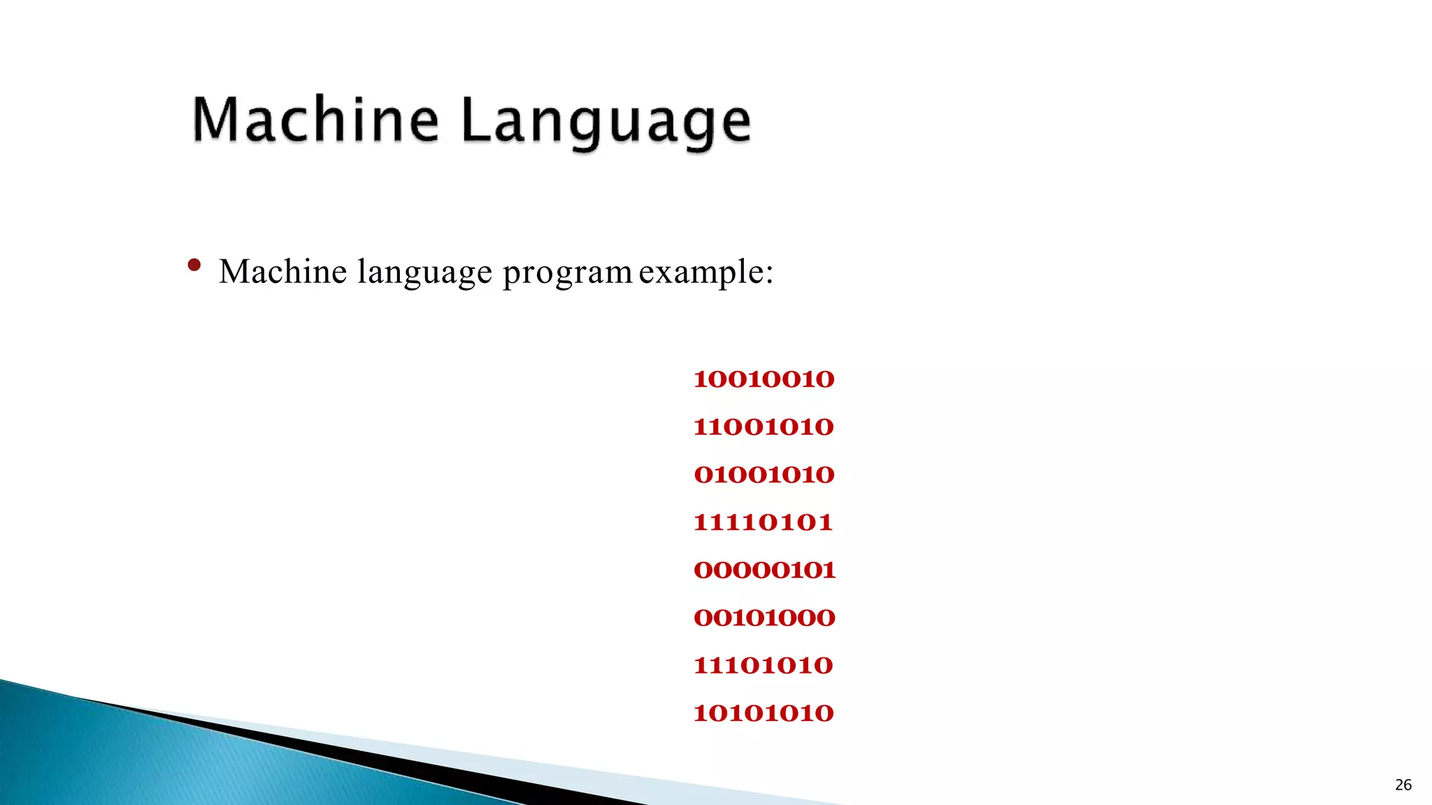 26 • Machine language program example: 10010010 11001010 01001010 11110101 00000101 00101000 11101010 10101010 