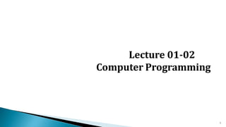 Lecture 01-02
Computer Programming
1
 