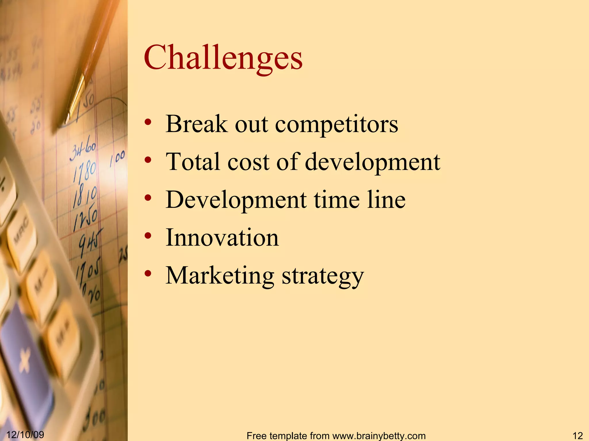 Challenges Break out competitors Total cost of development Development time line Innovation Marketing strategy 