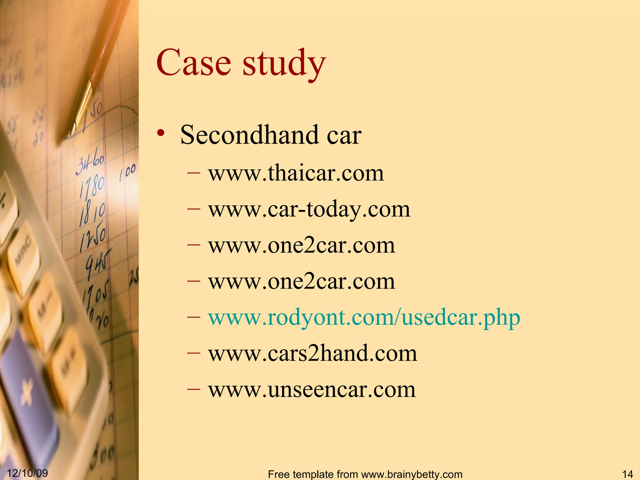 Case study Secondhand car www . thaicar . com www . car - today . com www . one2car . com www . one2car . com www . rodyont . com / usedcar . php www . cars2hand . com www . unseencar . com 