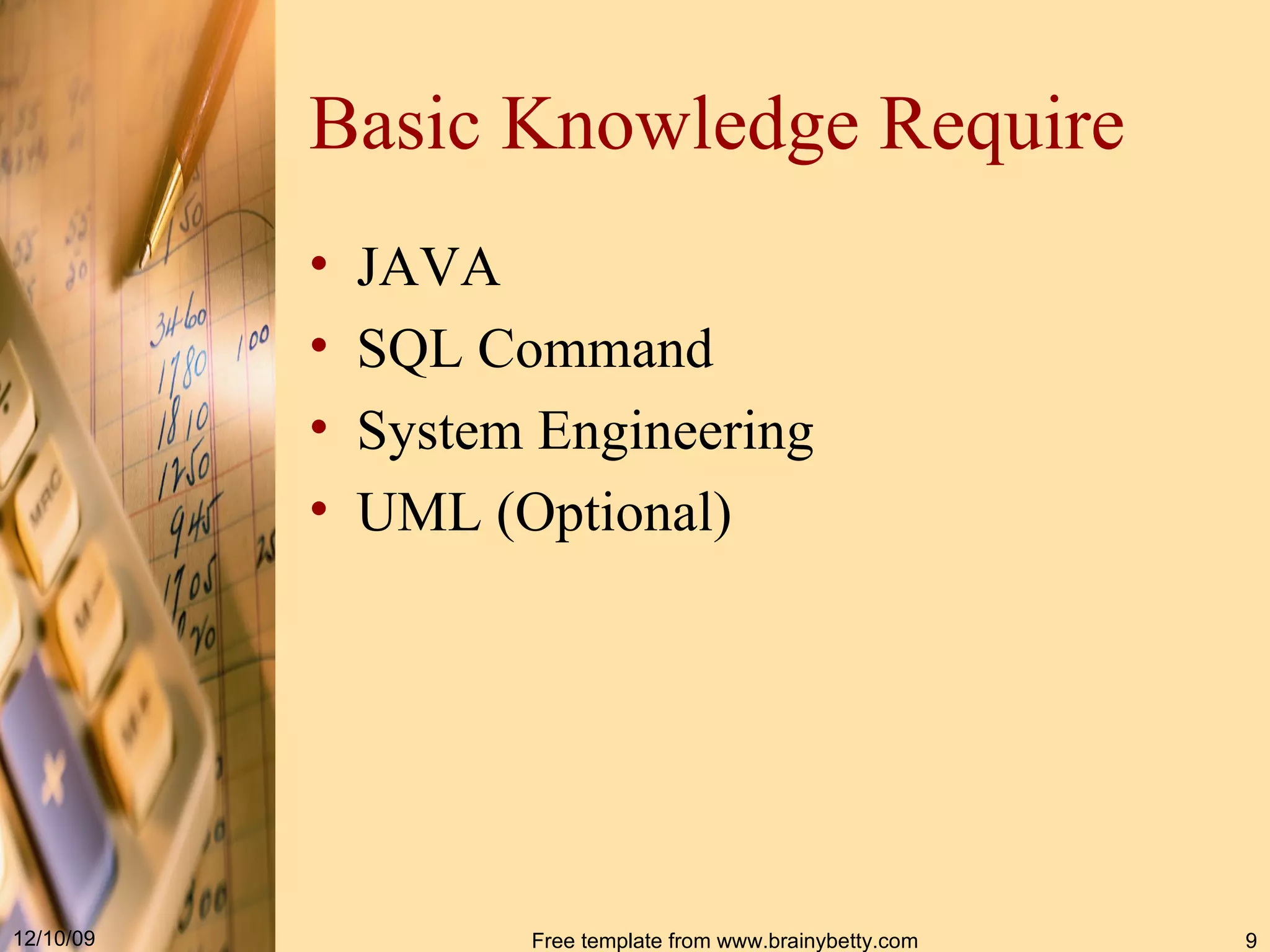Basic Knowledge Require JAVA SQL Command System Engineering UML (Optional) 