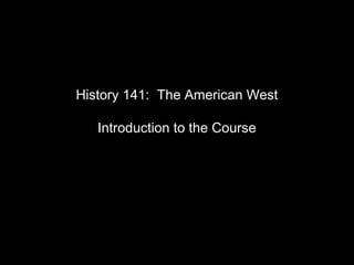 History 141: The American West

   Introduction to the Course
 