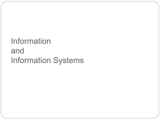 Information
and
Information Systems
 
